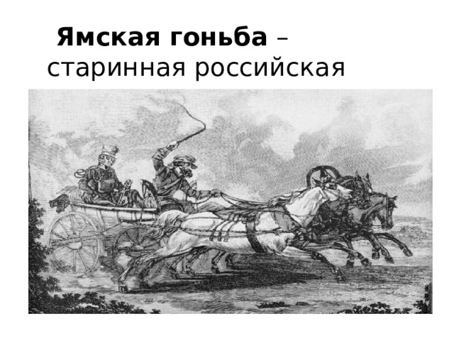  Ямская гоньба – старинная российская почта. 