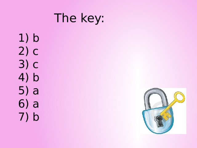 The key: 1) b 2) c 3) c 4) b 5) a 6) a 7) b 