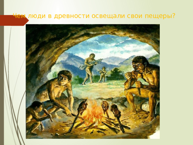 Чем люди в древности освещали свои пещеры? 
