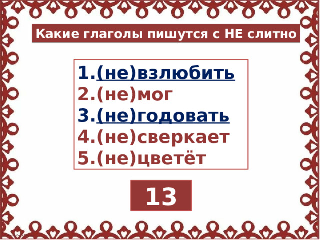 Какие глаголы пишутся с НЕ слитно (не)взлюбить (не)мог (не)годовать (не)сверкает (не)цветёт 13 