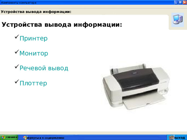 Устройства вывода информации: Устройства вывода информации: Принтер  Монитор  Речевой вывод  Плоттер главная выход вернуться к содержанию 