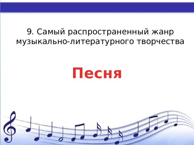 9. Самый распространенный жанр музыкально-литературного творчества Песня 