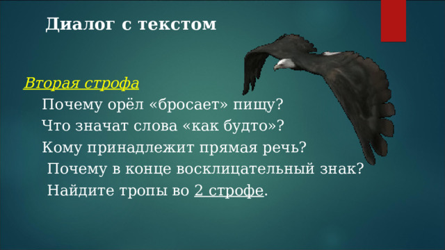 Диалог с текстом  Вторая строфа  Почему орёл «бросает» пищу?  Что значат слова «как будто»?  Кому принадлежит прямая речь?  Почему в конце восклицательный знак?  Найдите тропы во 2 строфе . 