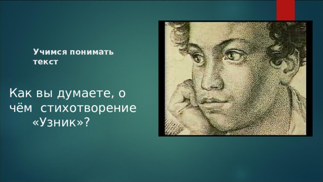 Учимся понимать текст   Как вы думаете, о чём стихотворение «Узник»? 
