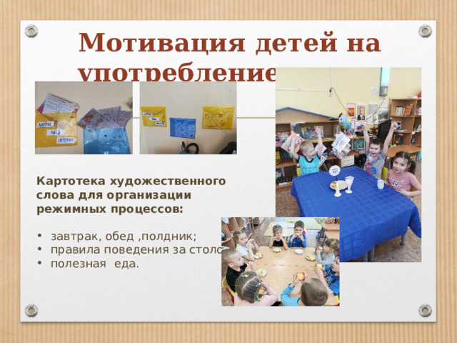 Мотивация детей на употребление пищи: Картотека художественного слова для организации режимных процессов: завтрак, обед ,полдник; правила поведения за столом; полезная еда. 