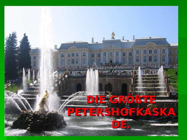 DIE GRÖßTE PETERSHOFKASKADE. 