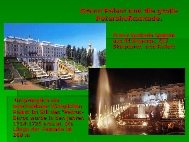 Grand Palast und die große Petershofkaskade. Grand Kaskade besteht aus 64 Brunnen, 255 Skulpturen und Reliefs  Ursprünglich ein bescheidener königlichen Palast im Stil des 