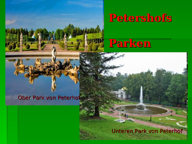  Peter s hof s  Parken Ob er Park von Peterhof Unteren Park von Peterhof 