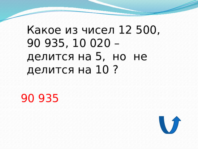 Какое из чисел 12 500, 90 935, 10 020 – делится на 5, но не делится на 10 ? 90 935 