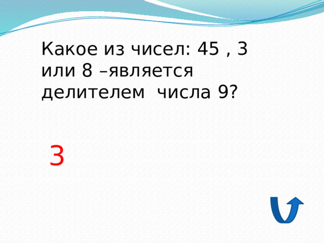 Какое из чисел: 45 , 3 или 8 –является делителем числа 9? 3 