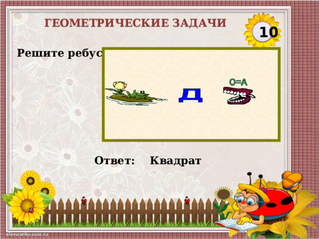 Геометрические задачи 10 Решите ребус Ответ: Квадрат  