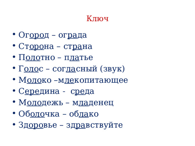 Ключ Ог оро д – ог ра да Ст оро на – ст ра на П оло тно – п ла тье Г оло с – сог ла сный (звук) М оло ко –м ле копитающее С ере дина - с ре да М оло дежь – м ла денец Об оло чка – об ла ко Зд оро вье – зд ра вствуйте 