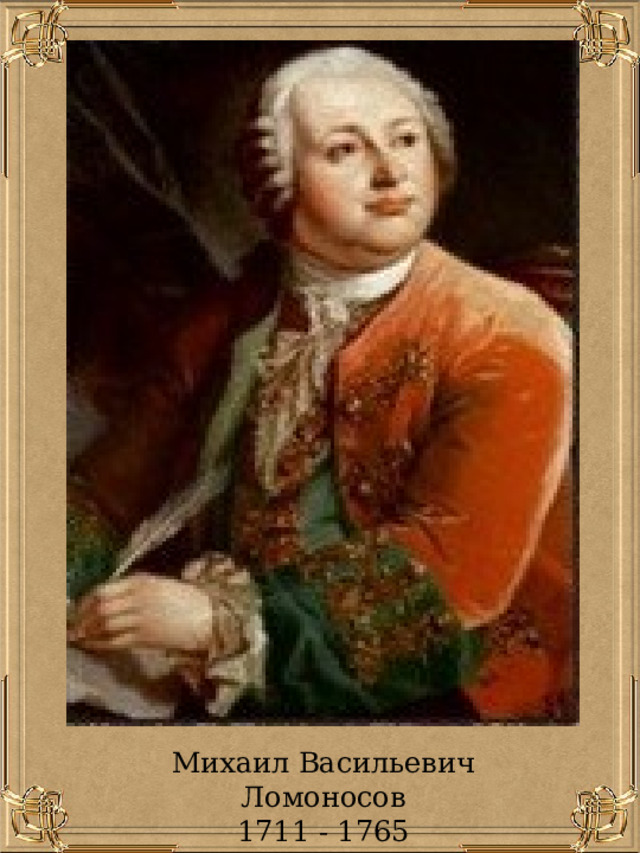 Михаил Васильевич Ломоносов 1711 - 1765 
