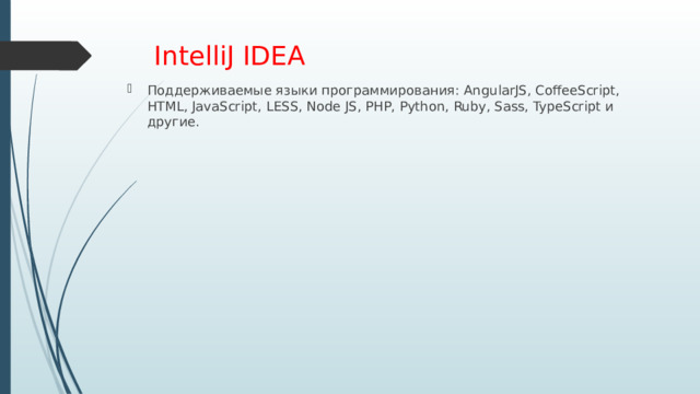 IntelliJ IDEA Поддерживаемые языки программирования: AngularJS, CoffeeScript, HTML, JavaScript, LESS, Node JS, PHP, Python, Ruby, Sass, TypeScript и другие. 
