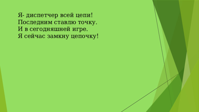 Я- диспетчер всей цепи!   Последним ставлю точку.   И в сегодняшней игре.   Я сейчас замкну цепочку!  
