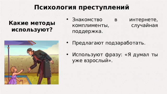 Психология преступлений Знакомство в интернете, комплименты, случайная поддержка. Предлагают подзаработать. Используют фразу: «Я думал ты уже взрослый». Какие методы используют? 