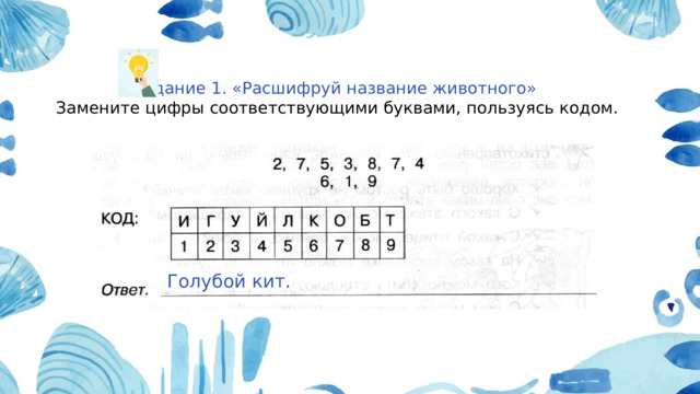 Задание 1. «Расшифруй название животного»  Замените цифры соответствующими буквами, пользуясь кодом. Голубой кит. 