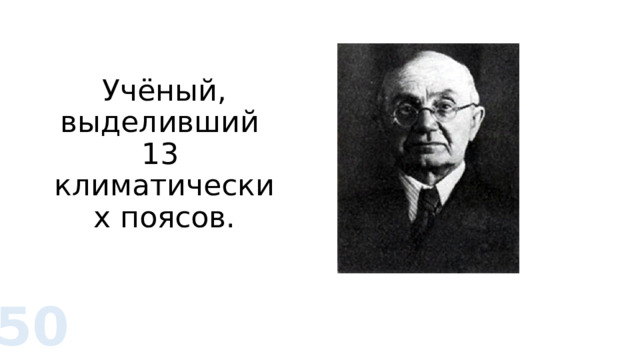 Учёный, выделивший  13  климатических поясов. 50 