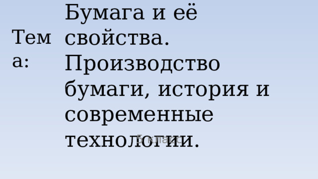 Тема: Бумага и её свойства. Производство бумаги, история и современные технологии. 5 класс 