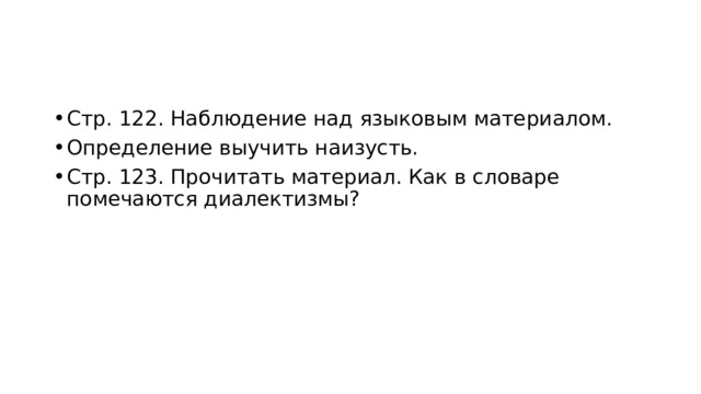 Стр. 122. Наблюдение над языковым материалом. Определение выучить наизусть. Стр. 123. Прочитать материал. Как в словаре помечаются диалектизмы? 
