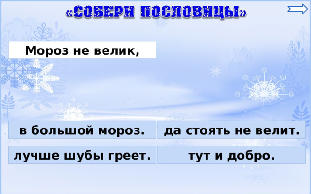Мороз не велик, в большой мороз. да стоять не велит. лучше шубы греет. тут и добро. 