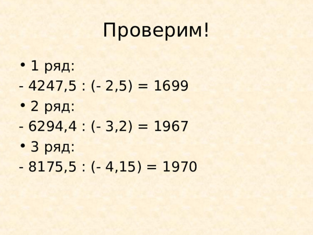 Проверим! 1 ряд: - 4247,5 : (- 2,5) = 1699  2 ряд: - 6294,4 : (- 3,2) = 1967 3 ряд: - 8175,5 : (- 4,15) = 1970 