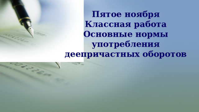 Пятое ноября  Классная работа  Основные нормы употребления деепричастных оборотов 