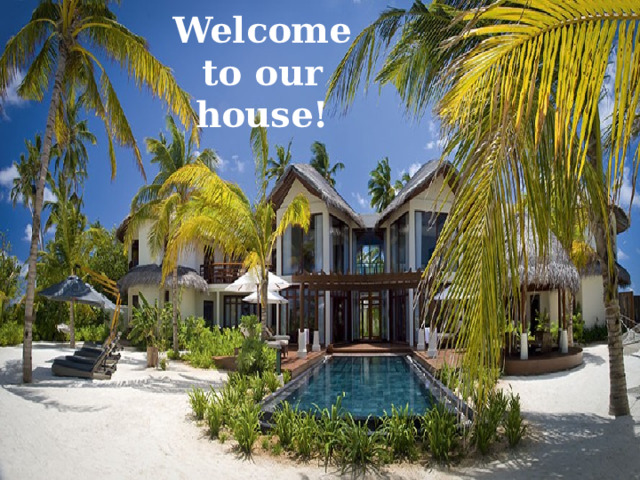 Welcome to our house! 