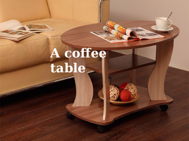 A coffee table 