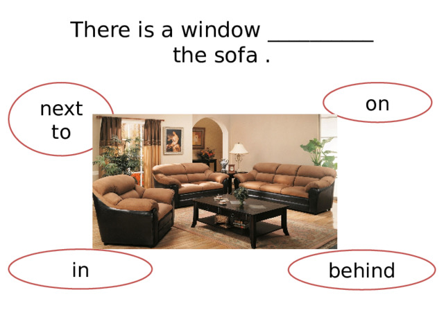 There is a window __________  the sofa . next to on in behind 
