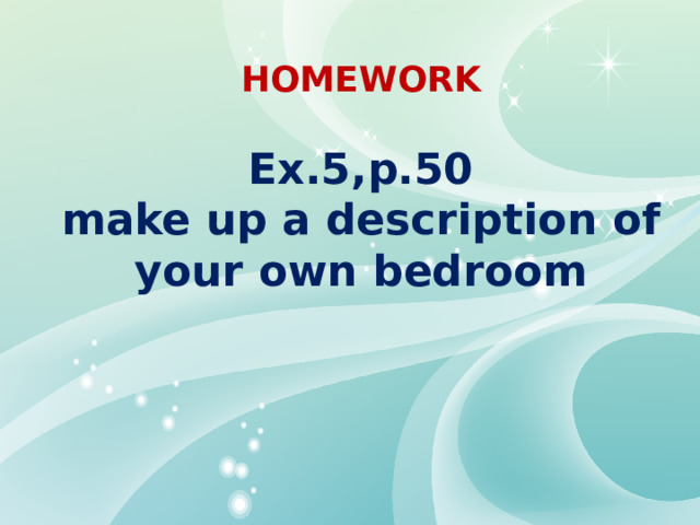 HOMEWORK  Ex.5,p.50 make up a description of your own bedroom 