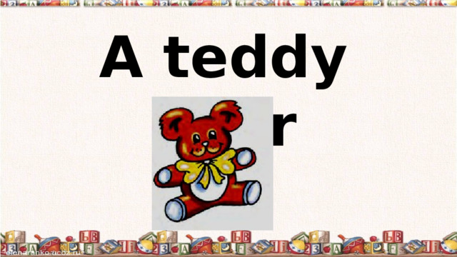 A teddy bear 