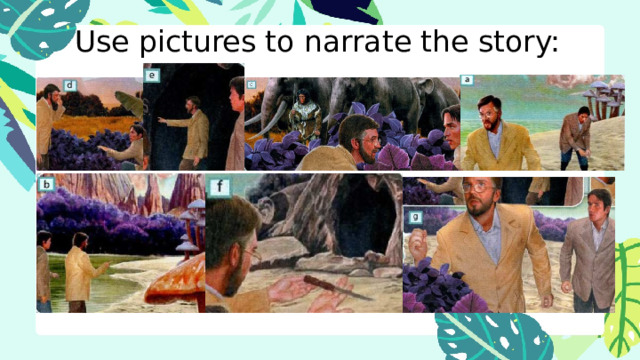 Use pictures to narrate the story: 