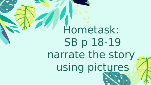 Hometask: SB p 18-19 narrate the story using pictures 