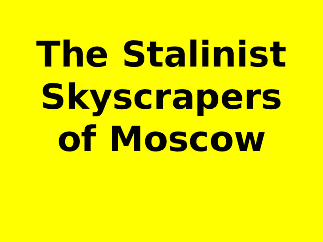  The Stalinist Skyscrapers of Moscow   