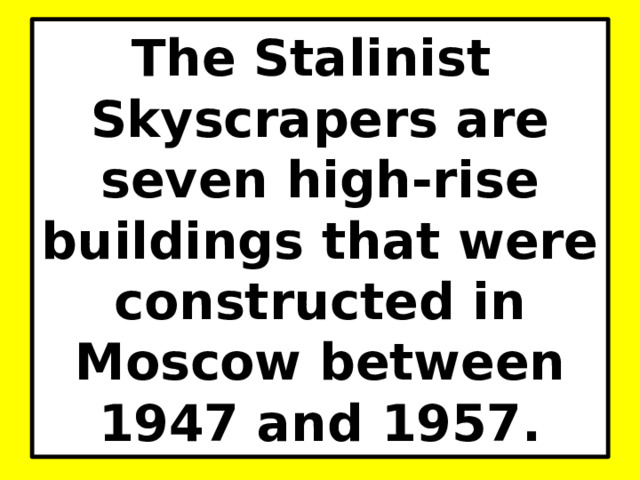 The Stalinist  Skyscrapers are seven high-rise buildings that were constructed in Moscow between 1947 and 1957. 