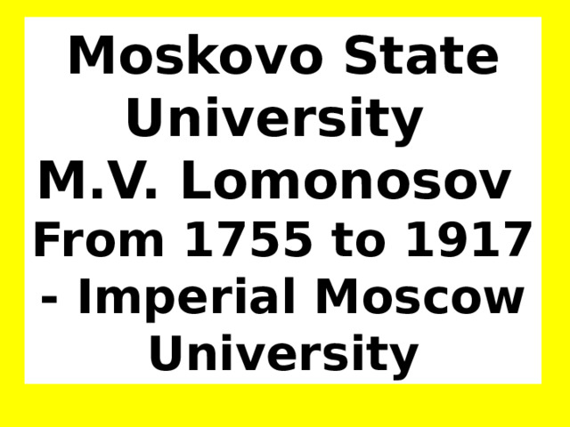 Moskovo State University  M.V. Lomonosov  From 1755 to 1917 - Imperial Moscow University 