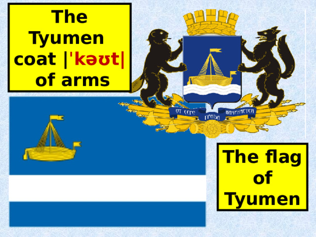 The Tyumen coat | ˈkəʊt|  of arms The flag of Tyumen 