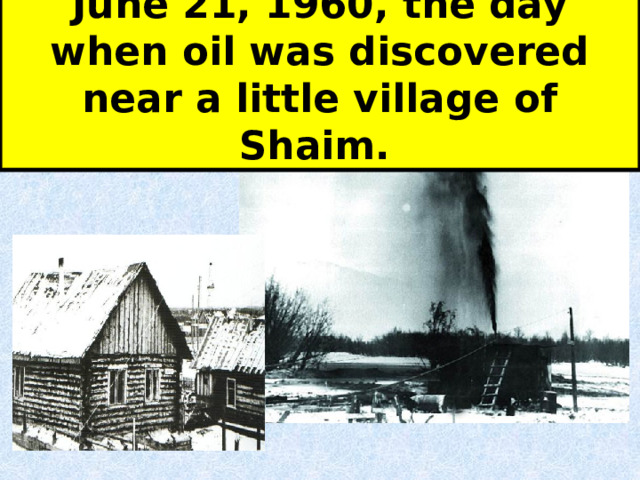 June 21, 1960, the day when oil was discovered near a little village of Shaim.  