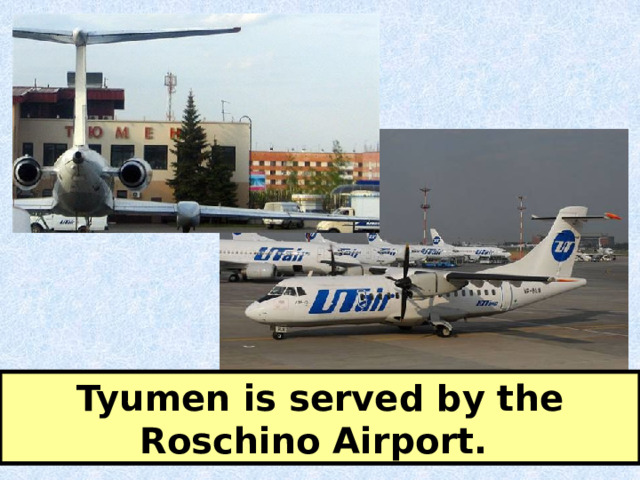 Tyumen is served by the Roschino Airport. 