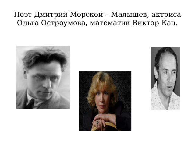 Поэт Дмитрий Морской – Малышев, актриса Ольга Остроумова, математик Виктор Кац. 