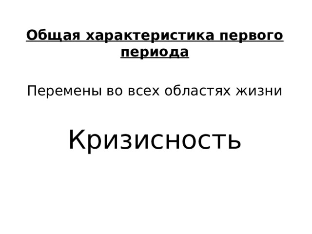Общая характеристика первого периода  Перемены во всех областях жизни Кризисность 
