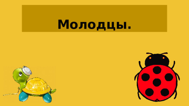  Молодцы. 