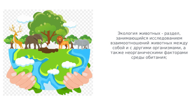 Экология животных - раздел, занимающийся исследованием взаимоотношений животных между собой и с другими организмами, а также неорганическими факторами среды обитания; 