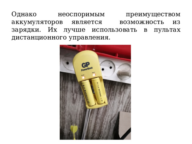 Однако неоспоримым преимуществом аккумуляторов является возможность из зарядки. Их лучше использовать в пультах дистанционного управления. 