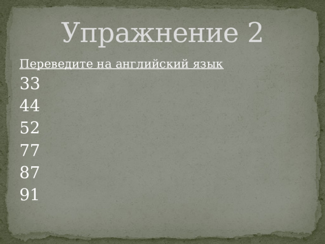 Упражнение 2 Переведите на английский язык 33 44 52 77 87 91 