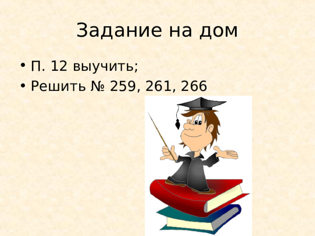 Задание на дом П. 12 выучить; Решить № 259, 261, 266 