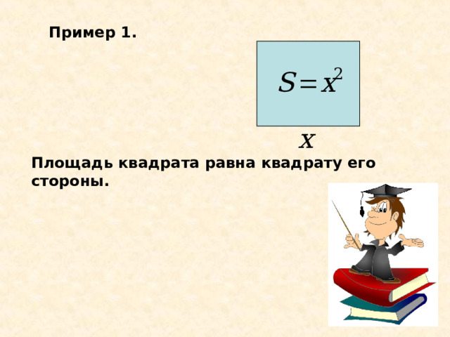 Пример 1. Площадь квадрата равна квадрату его стороны. 