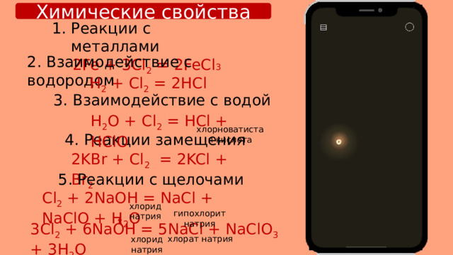 Химические свойства Реакции с металлами 2Fe + 3Cl 2 = 2FeCl 3 2. Взаимодействие с водородом H 2 + Cl 2 = 2HCl 3. Взаимодействие с водой H 2 O + Cl 2 = HCl + HClO хлорноватистая кислота 4. Реакции замещения 2KBr + Cl 2 = 2KCl + Br 2 5. Реакции с щелочами Cl 2 + 2NaOH = NaCl + NaClO + H 2 O хлорид натрия гипохлорит натрия t 3Cl 2 + 6NaOH = 5NaCl + NaClO 3 + 3H 2 O хлорат натрия хлорид натрия 3 
