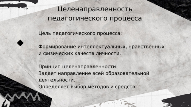 Целенаправленность педагогического процесса Цель педагогического процесса: Формирование интеллектуальных, нравственных и физических качеств личности. Принцип целенаправленности: Задает направление всей образовательной деятельности. Определяет выбор методов и средств. 